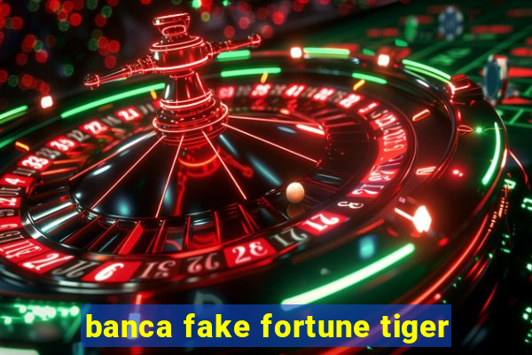 banca fake fortune tiger